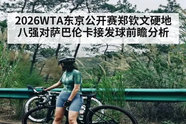 2026WTA东京公开赛郑钦文硬地八强对萨巴伦卡接发球前瞻分析 | ZO SPORTS